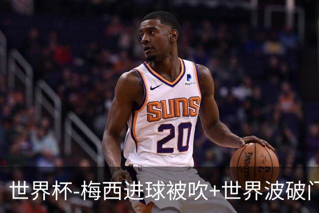 世界杯-梅西进球被吹+世界波破门 半场阿根廷1-0阿尔及利亚