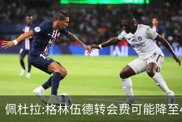 佩杜拉:格林伍德转会费可能降至4000万到4200万+500万到600万奖金