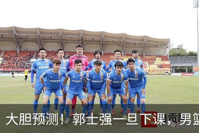 大胆预测！郭士强一旦下课，男篮新主帅99％在以下会在这三人之间产生