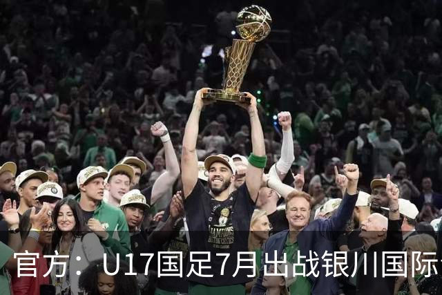 官方：U17国足7月出战银川国际青年赛 ，对阵尼日利亚等三队